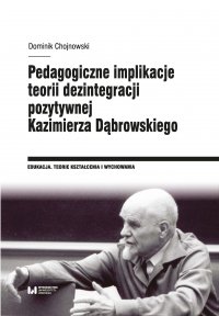 Pedagogiczne implikacje teorii dezintegracji pozytywnej Kazimierza Dąbrowskiego - Dominik Chojnowski