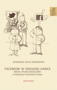 Facebook w szkolnej ławce. Media społecznościowe a edukacja polonistyczna - Agnieszka Kulig-Kozłowska