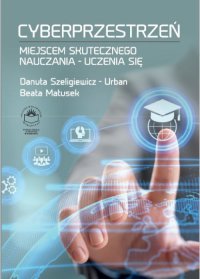 Cyberprzestrzeń miejscem skutecznego nauczania-uczenia się - Danuta Szeligiewicz-Urban