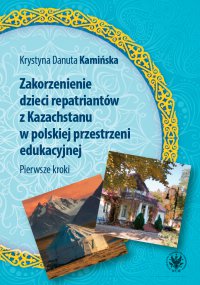 Zakorzenienie dzieci repatriantów z Kazachstanu w polskiej przestrzeni edukacyjnej - Krystyna Danuta Kamińska