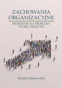 Zachowania organizacyjne. Spojrzenie na problemy teorii i praktyki - Jolanta Staszewska