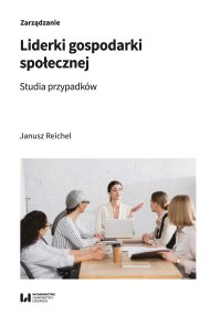 Liderki gospodarki społecznej. Studia przypadków - Janusz Reichel