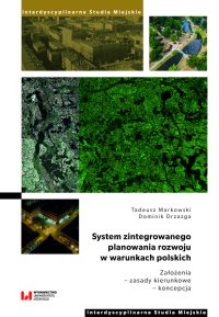 System zintegrowanego planowania rozwoju w warunkach polskich. Założenia – zasady kierunkowe – koncepcja - Tadeusz Markowski.