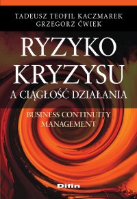 Ryzyko kryzysu a ciągłość działania. Business Continuity Management - Tadeusz Teofil Kaczmarek