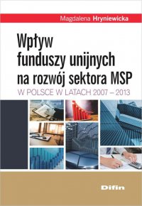 Wpływ funduszy unijnych na rozwój sektora MSP w Polsce w latach 2007-2013 - Magalena Hryniewicka