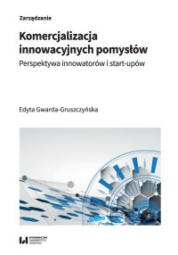 Komercjalizacja innowacyjnych pomysłów. Perspektywa innowatorów i start-upów - 
