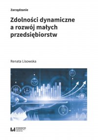 Zdolności dynamiczne a rozwój małych przedsiębiorstw - Renata Lisowska