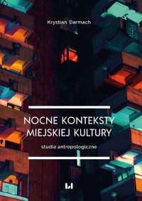 Nocne konteksty miejskiej kultury. Studia antropologiczne - Krystian Darmach