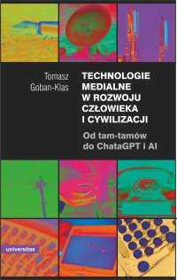 Technologie medialne w rozwoju człowieka i cywilizacji. Od tam-tamów do ChataGPT i AI - Tomasz Goban-Klas
