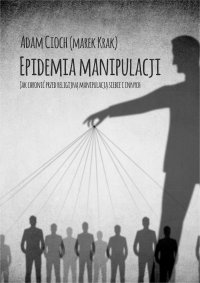 Epidemia manipulacji. Jak chronić przed religijną manipulacją siebie i bliskich - Adam Cioch
