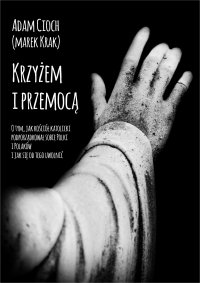 Krzyżem i przemocą - Adam Cioch