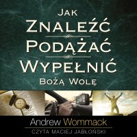 Jak znaleźć, podążać, wypełnić Bożą wolę - 