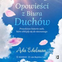 Opowieści z Biura Duchów. Prawdziwe historie osób, które zbliżyły się do nieznanego - 