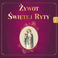 Żywot Świętej Ryty. Patronka rzeczy nadzwyczajnych - Bogumiła Kaźmierczak, Zygmunt Mścichowski