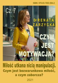 Miłość utkana nicią manipulacji. Czym jest bezwarunkowa miłość, a czym zaborcza? Czym jest motywacja? Cz.7. - Renata Zarzycka-Bienias