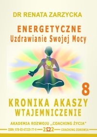 Energetyczne Uzdrawianie Swojej Mocy. Kronika Akaszy Wtajemniczenie, odcinek 8 - Renata Zarzycka-Bienias