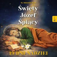 Święty Józef Śpiący. 19 dni nadziei - Bogumiła Kaźmierczak, Sebastian Picur
