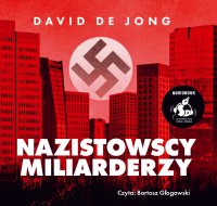 Nazistowscy miliarderzy. Mroczna historia najbogatszych przemysłowych dynastii Niemiec - David de Jong