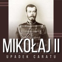 Mikołaj II i upadek caratu - Zbigniew Adamski