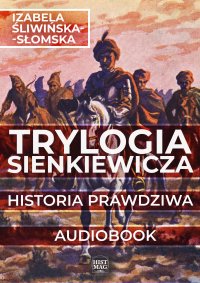 Trylogia Sienkiewicza. Historia prawdziwa - Izabela Śliwińska-Słomska