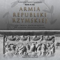 Armia Republiki Rzymskiej. Od okresu królewskiego do czasów Juliusza Cezara - Tomasz Sobczak, Michael M. Sage