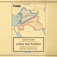 Linia na piasku. Konflikt, który ukształtował Bliski Wschód - Bartosz Głogowski, Tamara Woińska, Capt. James Barr 