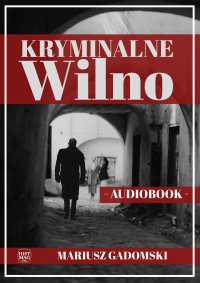 Kryminalne Wilno - Mariusz Gadomski , Karolina Wiśniewska