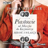 Piastowie od Mieszka do Kazimierza. Miłość i władza - Iwona Kienzler