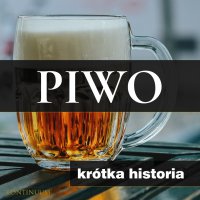 Piwo. Krótka historia złocistego trunku - Joanna Ziółkowska 