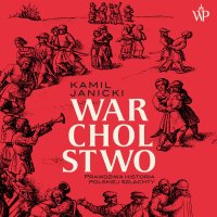 Warcholstwo. Prawdziwa historia polskiej szlachty - Kamil Janicki, Maciej Więckowski
