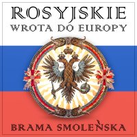 Rosyjskie wrota do Europy. Brama Smoleńska - 