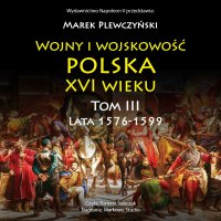Wojny i wojskowość Polska XVI wieku. Tom 3. Lata 1576-1599 - 
