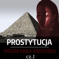 Prostytucja. Niezwykła historia. Część 1. Mezopotamia, Egipt i Izrael - Józef Lubecki 