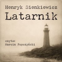 Latarnik - Henryk Sienkiewicz, Monika Wrońska, Marcin Popczyński