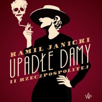 Upadłe damy II Rzeczpospolitej - Kamil Janicki, Bartosz Głogowski