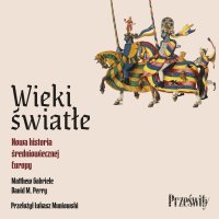 Wieki światłe. Nowa historia średniowiecznej Europy - Łukasz Muniowski, Matthew Gabriele, David M. Perry, Sebastian Filipowicz