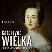 Katarzyna Wielka. Historia rozwiązłej carycy - Jerzy Mazur, Filip Kosior