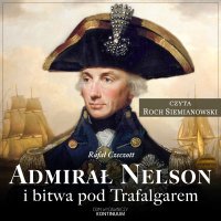 Admirał Nelson i bitwa pod Trafalgarem - Roch Siemianowski, Rafał Czeczott