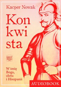 Konkwista. W imię Boga, złota i Hiszpanii - Kacper Nowak, Dawid Miązek