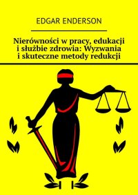 Nierówności w pracy, edukacji i służbie zdrowia: Wyzwania i skuteczne metody redukcji - Edgar Enderson