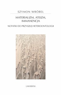 Materializm, ateizm, immanencja. Notatki do przyszłej heteroontologii - 