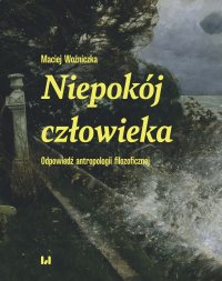 Niepokój człowieka. Odpowiedź antropologii filozoficznej - 