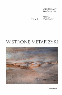 W stronę metafizyki. Pisma Wybrane. Tom 1 - 