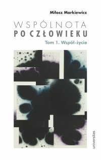 Wspólnota po Człowieku. Tom 1. Współ-życie - Miłosz Markiewicz