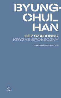 Bez szacunku. Kryzys społeczny - Rafał Pokrywka, Byung-Chul Han