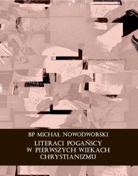 Literaci pogańscy w pierwszych wiekach chrystianizmu - Michał Nowodworski