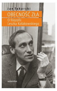 Obecność zła. O filozofii Leszka Kołakowskiego - Jan Tokarski
