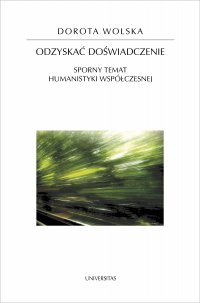 Odzyskać doświadczenie. Sporny temat humanistyki współczesnej - Dorota Wolska