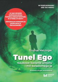 Tunel Ego. Naukowe badanie umysłu a mit świadomego „ja”. Wydanie drugie poprawione - Thomas Metzinger, Thomas Metzinger