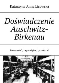 Doświadczenie Auschwitz-Birkenau - Katarzyna Lisowska